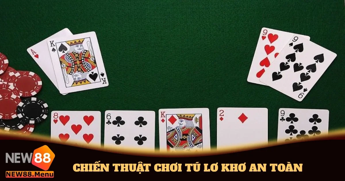 Chiến Thuật Chơi Tú Lơ Khơ An Toàn Hiệu Quả Ngay Tại New88 9 chien thuat choi tu lo kho an toan 5