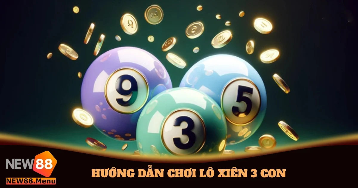 Hướng Dẫn Chơi Lô Xiên 3 Con Trên New88 Cho Người Mới 5 huong dan choi lo xien 3 con 4