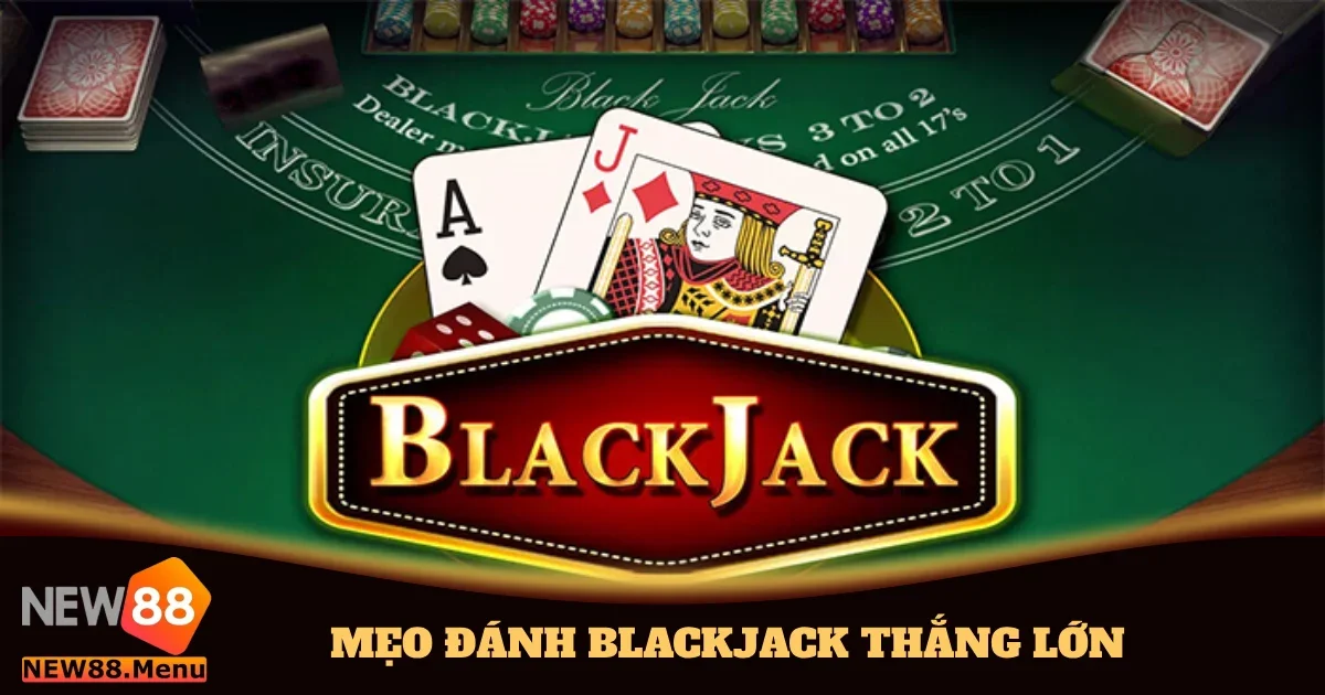 Mẹo Đánh Blackjack Thắng Lớn: Bí Kíp Cho Newbie Tại New88 1 meo danh blackjack thang lon 4
