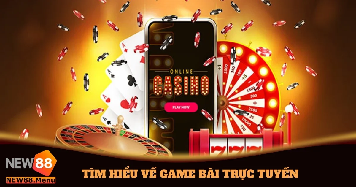 Tìm Hiểu Về Game Bài Trực Tuyến Có Tại New88 Chi Tiết 2024 6 tim hieu ve game bai truc tuyen 4